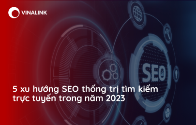 5 xu hướng SEO thống trị tìm kiếm trực tuyến trong năm 2023